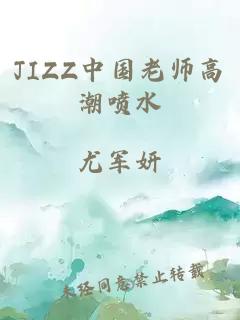 JIZZ中国老师高潮喷水